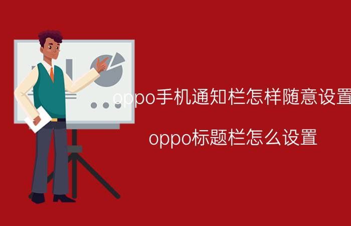 oppo手机通知栏怎样随意设置 oppo标题栏怎么设置？